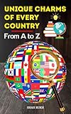 Unique Charms of Every Country: From A to Z (Learning Books For Kids & Teens)