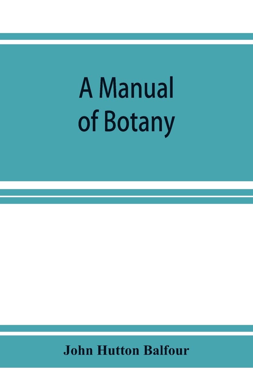 A Manual of botany: being an introduction to the study of the structure, physiology, and classification of plants