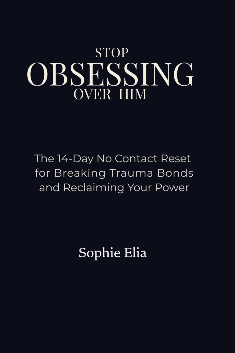 Stop Obsessing Over Him: The 14-Day No Contact Reset for Breaking Trauma Bonds and Reclaiming Your Power Author: