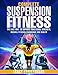 Suspension Fitness: The Easy Way to Improve Functional Strength, Overall Fitness, Endurance and Health
