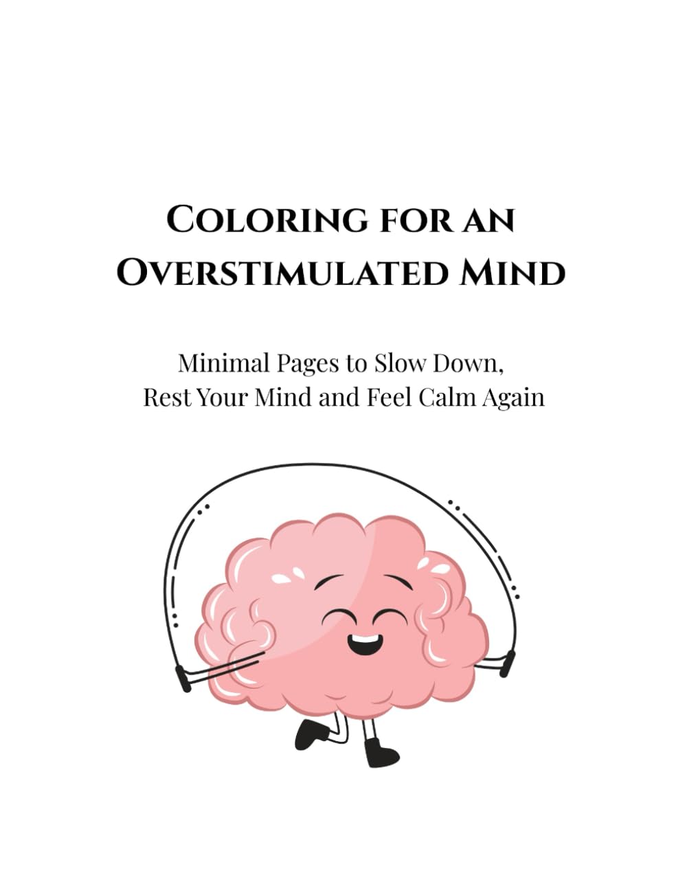Coloring for an Overstimulated Mind: Minimal Coloring Pages to Slow Down,Reduce Mental Overload, and Rest Your Mind