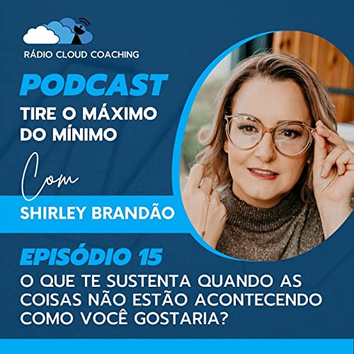 O que te sustenta quando as coisas não estão acontecendo como você gostaria? - TIRE O MÁXIMO DO MÍNIMO #015 Podcast Por arte de portada