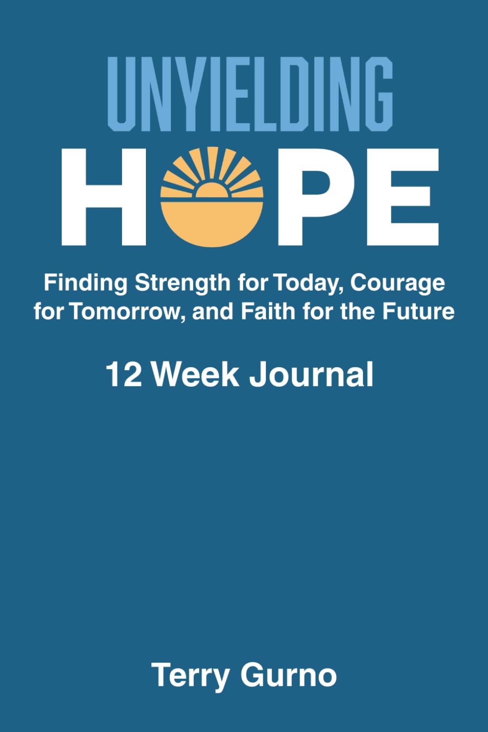 Unyielding Hope: Finding Strength for today, Courage for tomorrow, and Faith for the future