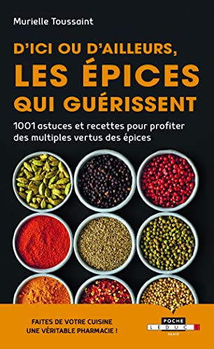 D'ici ou d'ailleurs, les épices qui guérissent: 1001 astuces et recettes pour profiter des multiples vertus des epices