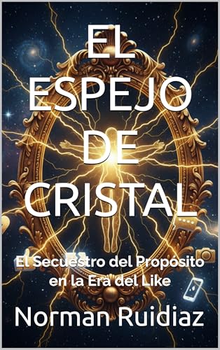 EL ESPEJO DE CRISTAL: Secuestro del Propósito en la Era del Like