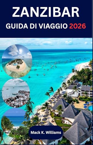 ZANZIBAR GUIDA DI VIAGGIO 2026: Dalle strade di Stone Town alle barriere coralline: una guida completa per i visitatori alla scoperta di cultura, avventura e serenità isolana