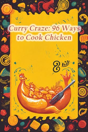 Curry Craze: 96 Ways to Cook Chicken