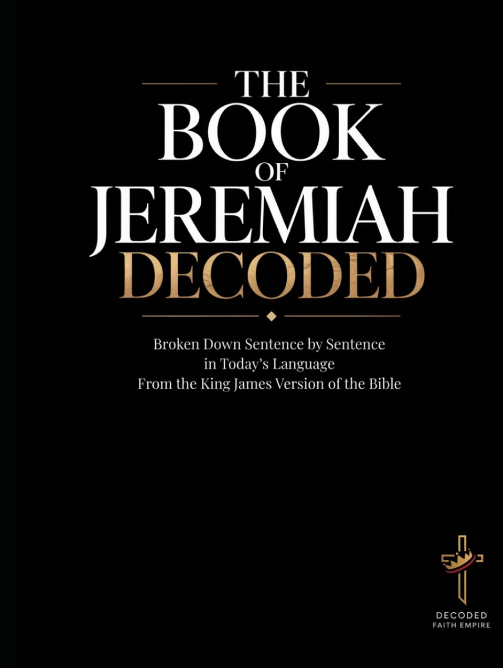 Jeremiah Decoded: The Book of Jeremiah Broken Down Sentence by Sentence in Today's Language (Breaking Down the Bible | A Sentence-by-Sentence ... of the Bible Books into Modern English)