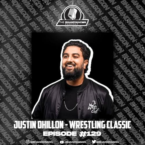The Bhandwagon Podcast - Justin Dhillon - ‘The Wrestling Classic’ #129