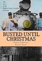 Busted Until Christmas: The Story of the Buffalo, Union-Carolina Railroad and it's People 1523921331 Book Cover