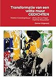 Transformatie van een witte muur GEDICHTEN: Mattie Goedegebuur - Amy de La Haye - Hannie Rouweler (Dutch Edition)