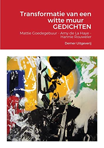 Transformatie van een witte muur GEDICHTEN: Mattie Goedegebuur - Amy de La Haye - Hannie Rouweler (Dutch Edition)