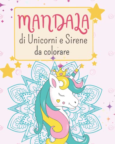 Mandala di unicorni e sirene: 45 originali mandala da colorare di unicorni e dolci sirene