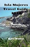 Isla Mujeres Travel Guide 2026: Everything You Need to Plan the Perfect Isla Mujeres Escape