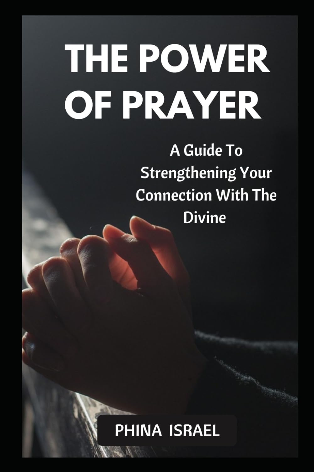 THE POWER OF PRAYER: A Guide To Strengthening Your Connection With The Divine