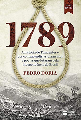 1789: A história de Tiradentes, contrabandistas, assassinos e poetas que sonharam a Independência do Brasil - Doria, Pedro