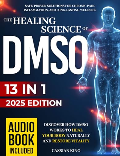 The Healing Science of DMSO: Safe, Proven Solutions for Chronic Pain, Inflammation, and Long-Lasting Wellness | Discover How DMSO Works to Heal Your Body Naturally and Restore Vitality
