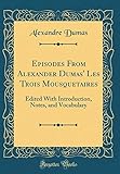 alexandre dumas fils camille  Episodes From Alexander Dumas\' Les Trois Mousquetaires: Edited With Introduction, Notes, and Vocabulary (Classic Reprint)