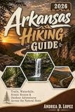 Arkansas Hiking Guide 2026: Trails, Waterfalls, Scenic Routes & Outdoor Adventures Across the Natural State
