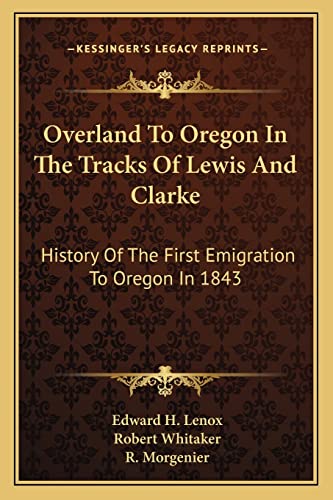 Overland To Oregon In The Tracks Of Lewis And Clarke: History Of The First Emigration To Oregon In 1843