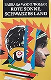 Rote Sonne, schwarzes Land : Roman. Aus d. Amerikan. von Manfred Ohl u. Hans Sartorius - Barbara Wood 