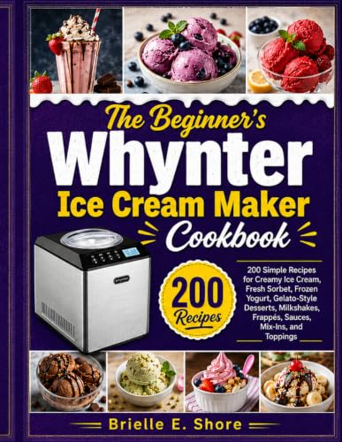 The Beginner’s Whynter Ice Cream Maker Cookbook: 200 Simple Recipes