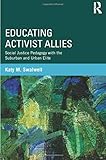Educating Activist Allies: Social Justice Pedagogy with the Suburban and Urban Elite (Critical Social Thought)