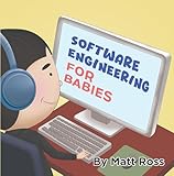 Software Engineering for Babies: The Perfect Tech Gift and STEM Learning Book for Babies, Toddlers, and Big...