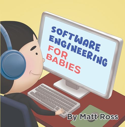 Software Engineering for Babies: The Perfect Tech Gift and STEM Learning Book for Babies, Toddlers, and Big Kids. (Tech for Babies)