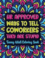 HR Approved Ways To Tell Coworkers They Are Stupid: Funny Adult Coloring Book B0CQC5XLW8 Book Cover