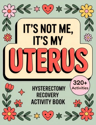It’s Not Me, It’s My Uterus - Hysterectomy Recovery Activity Book: Lighthearted Puzzles, Games and Coloring Pages to Make Healing More Fun For Women After Surgery