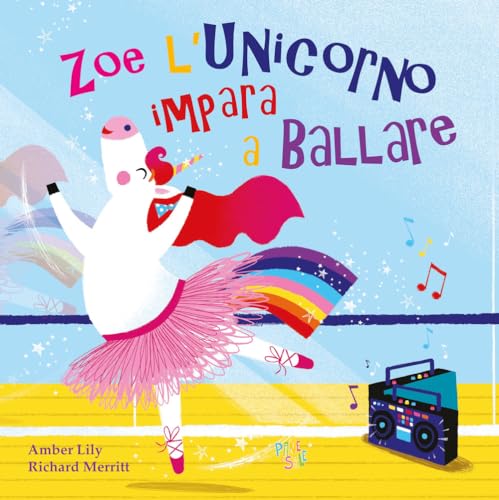 Zoe L'Unicorno Impara A Ballare. Ediz. A Colori