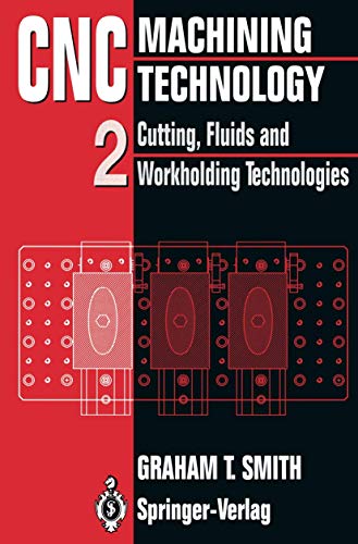 CNC Machining Technology: Volume II Cutting, Fluids and Workholding Technologies