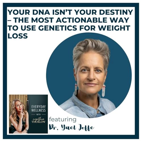Ep. 558 Your DNA Isn&rsquo;t Your Destiny &ndash; The Most Actionable Way to Use Genetics for Weight Loss with Dr. Yael Joffe