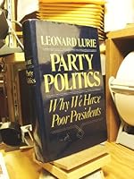 Party politics, why we have poor Presidents: An inquiry into the decline of the Presidency, the reasons for its deterioration, and a proposal for its improvement 0812827546 Book Cover