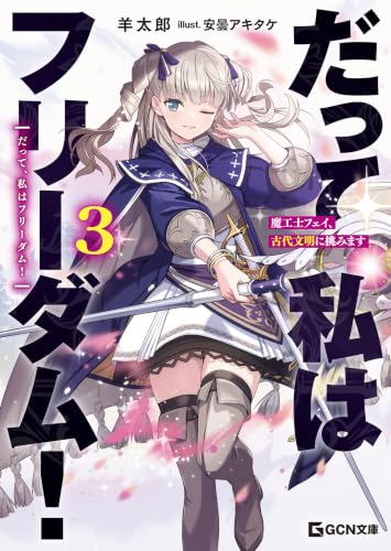 だって、私はフリーダム！ 魔工士フェイ、古代文明に挑みます 3【電子限定おまけ付き】【kindle限定オリジナルSS付き】 (GCN文庫)