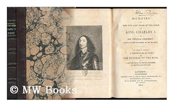 Memoirs of the Two Last Years of the Reign of King Charles I : to Which is Added, a Particular Account of the Funeral of the King, in a Letter from Sir Thomas Herbert to Sir William Dugdale - [Threnod