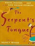 The Serpent's Tongue: Prose, Poetry, and Art of the New Mexican Pueblos