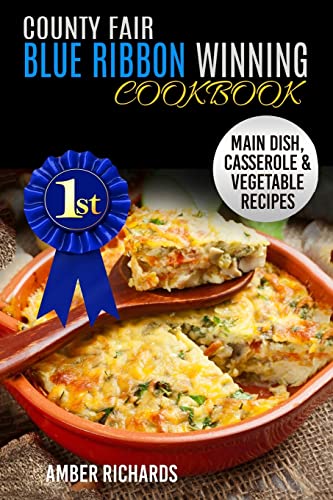 County Fair Blue Ribbon Winning Cookbook: Main Dish, Casserole, & Vegetable Recipes (County fair winning recipes)