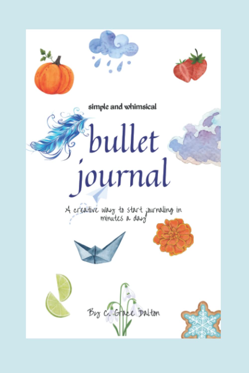 simple and whimsical bullet journal: A creative way to start journaling in minutes a day