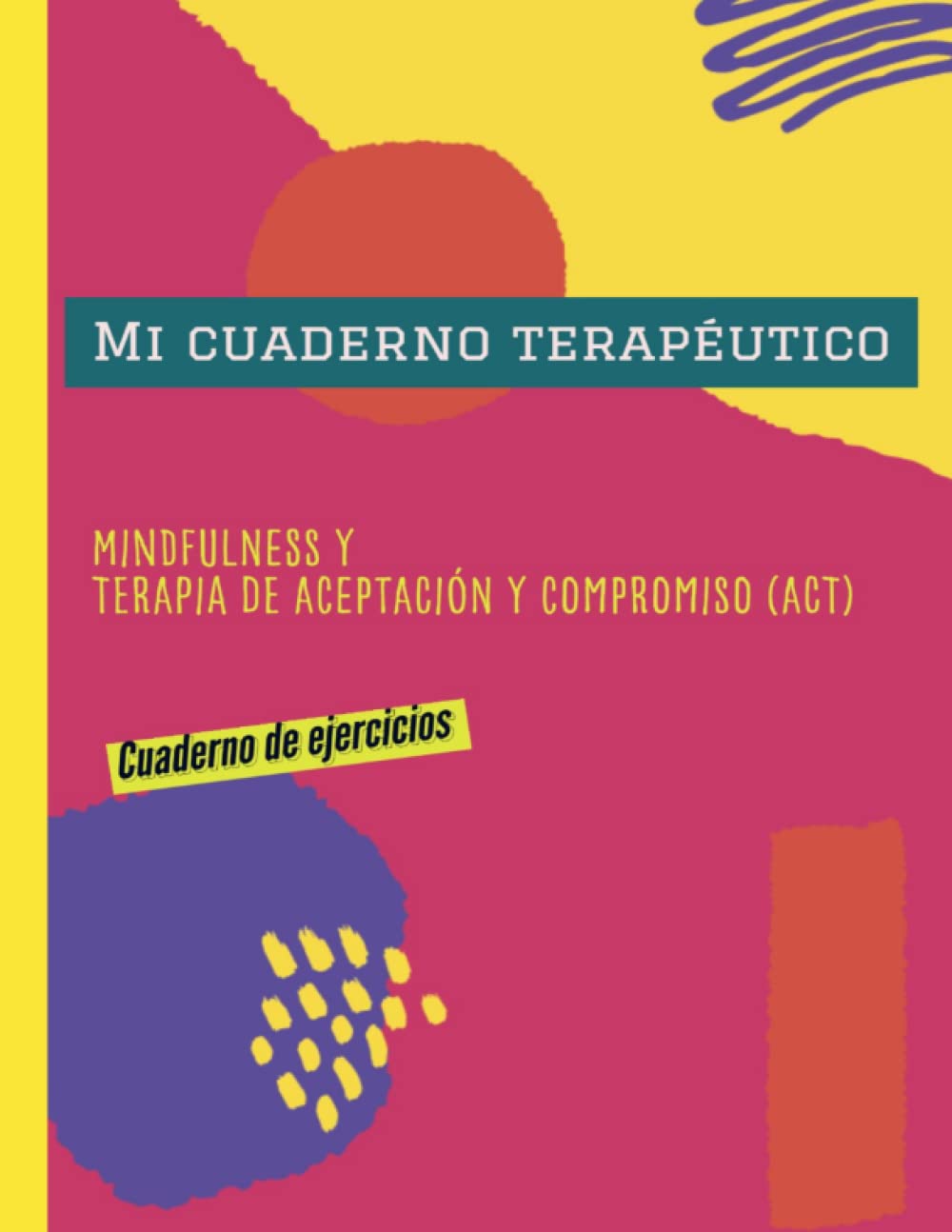Independently Published Mi Cuaderno Terapéutico: Mindfulness Y Terapia De Aceptación Y Compromiso (Act): Cuaderno De Ejercicios.