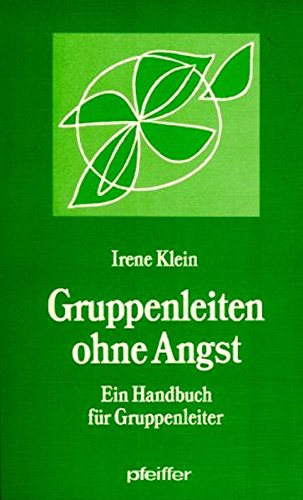 Gruppenleiten ohne Angst: Ein Handbuch für Gruppenleiter Gruppenleiten ohne Angst: Ein Handbuch für Gruppenleiter