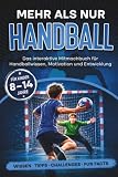 Mehr als nur Handball: Das interaktive Mitmachbuch für Handballwissen, Motivation und Entwicklung