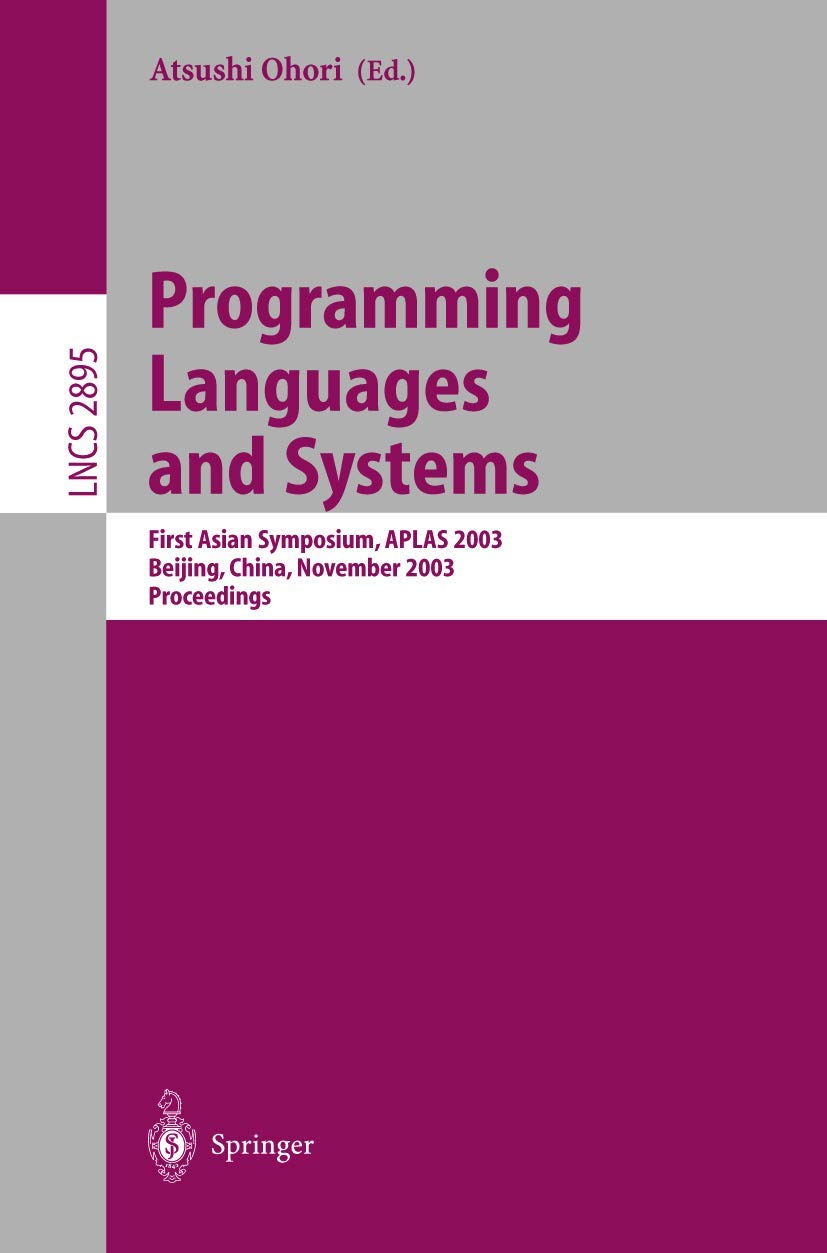 Programming Languages and Systems: First Asian Symposium, APLAS 2003, Beijing, China, November 27-29, 2003, Proceedings (Lecture Notes in Computer Science, 2895)