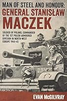 Man of Steel and Honour: General Stanislaw Maczek: Soldier of Poland, Commander of the 1st Polish Armoured Division in North-West Europe 1944-45 1910777382 Book Cover