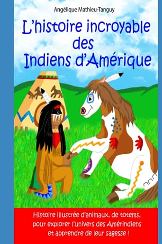 L’histoire incroyable des Indiens d’Amérique !: Livre pour enfants pour apprendre l'écologie et la bienveillance