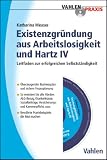 Existenzgründung aus Arbeitslosigkeit und Hartz IV: Leitfaden zur erfolgreichen Selbstständigkeit (Vahlen Praxis)