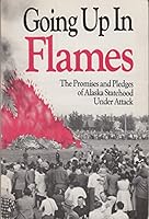 Going Up in Flames: The Promises and Pledges of Alaska Statehood Under Attack (Alaskana Ser : No.44) 0935094156 Book Cover
