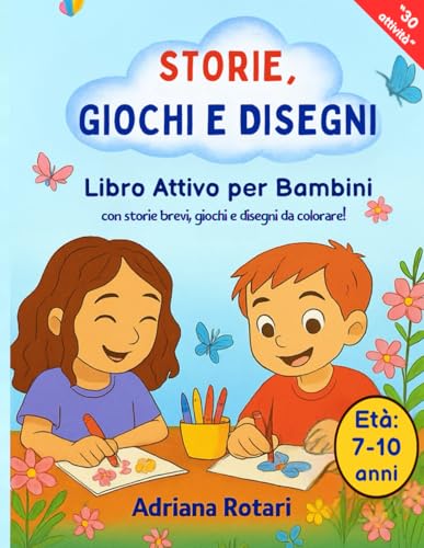STORIE, GIOCHI E DISEGNI: Libro Attivo per Bambini 7-10 Anni con Storie Brevi, Giochi, Quiz e Disegni da Colorare
