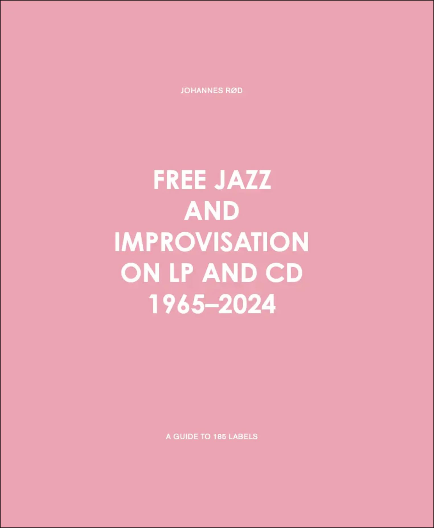 FREE JAZZ AND IMPROVISATION ON LP AND CD 1965-2024 by Johannes Rød (Free P+P)
